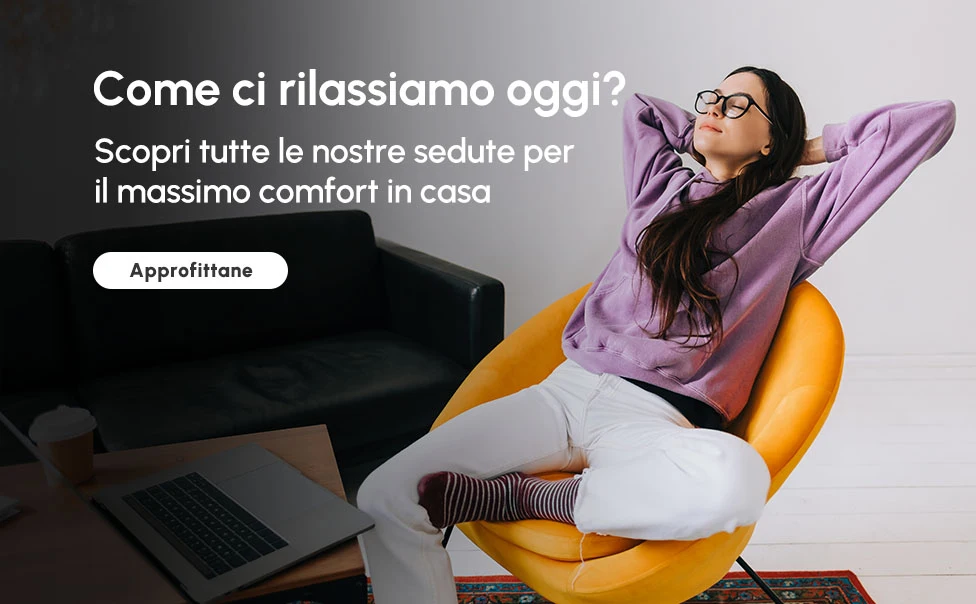 Scopri tutte le nostre sedute per il massimo comfort in casa