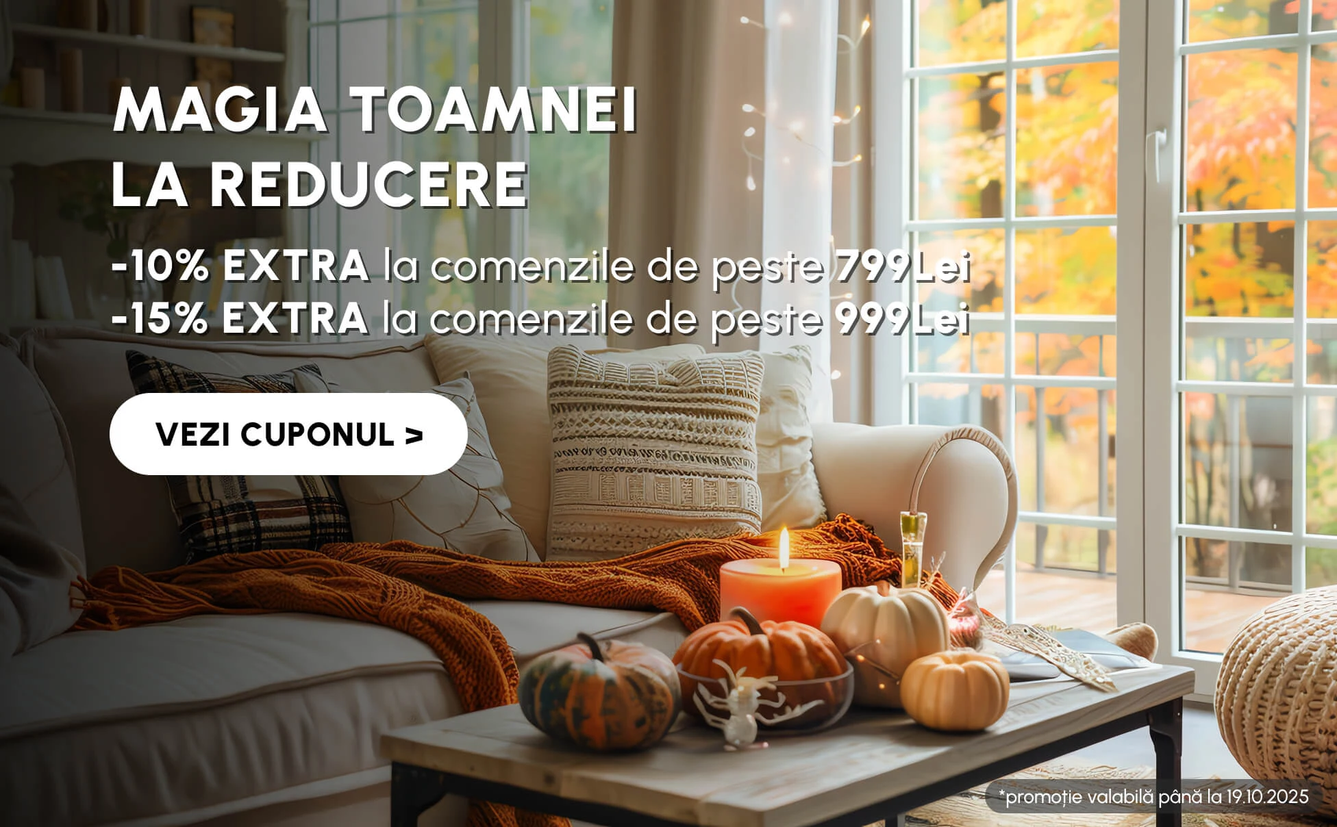 -10% la comenzile de peste 799 Lei sau -15% la comenzile de peste 999 Lei cu codul: TOAMNA