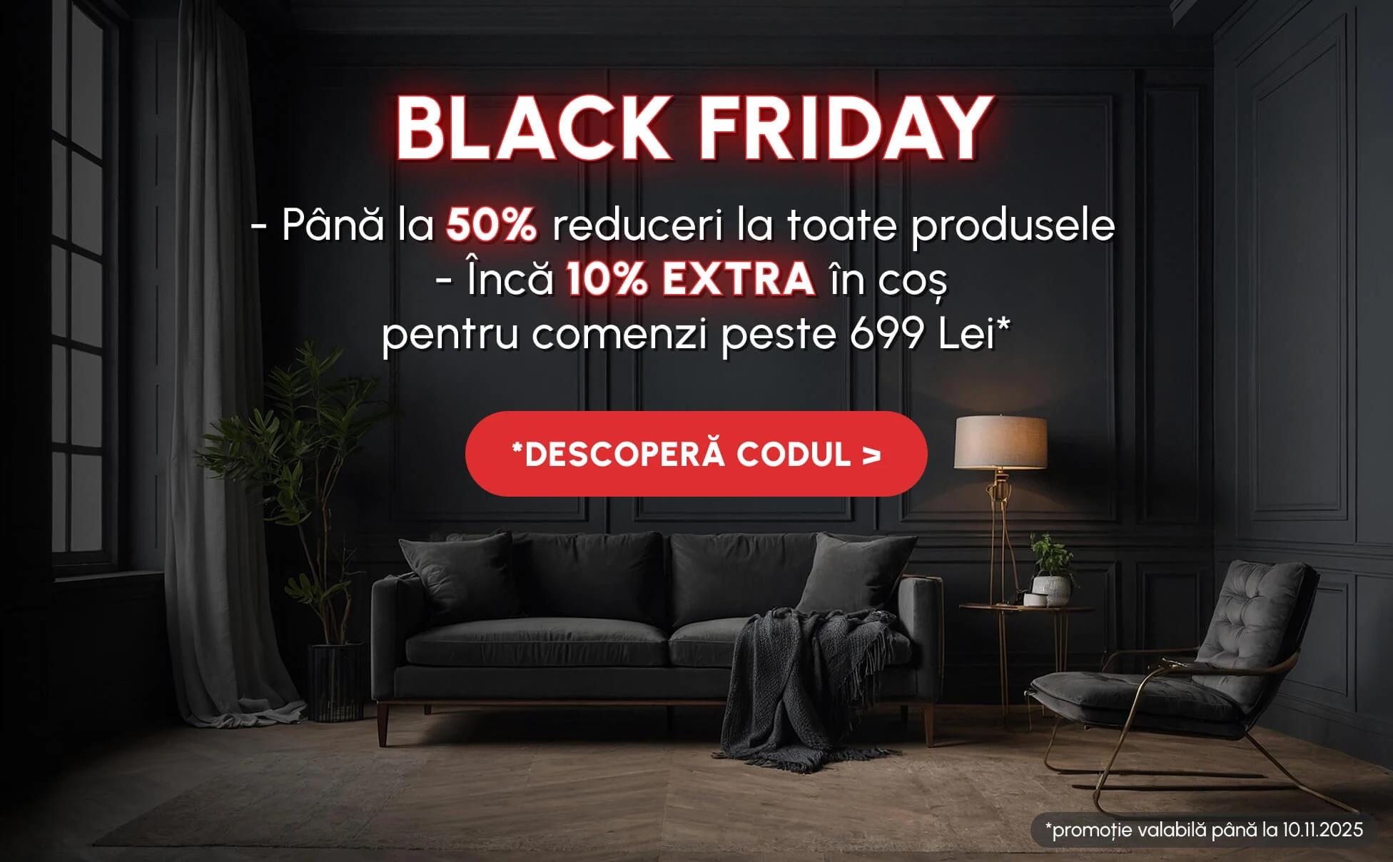Nu uita să aplici cuponul BLACK la comanda ta de peste 699 Lei pentru -10%